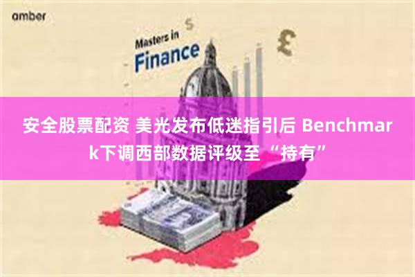 安全股票配资 美光发布低迷指引后 Benchmark下调西部数据评级至 “持有”