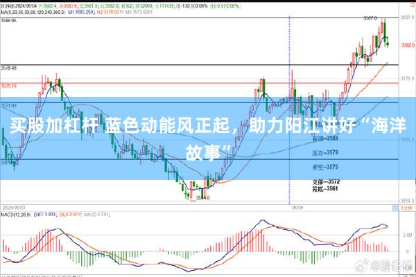 买股加杠杆 蓝色动能风正起，助力阳江讲好“海洋故事”