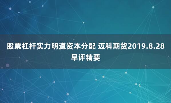 股票杠杆实力明道资本分配 迈科期货2019.8.28早评精要