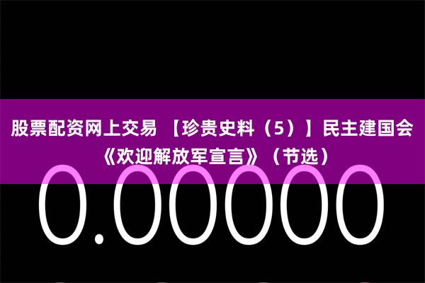 股票配资网上交易 【珍贵史料（5）】民主建国会《欢迎解放军宣言》（节选）